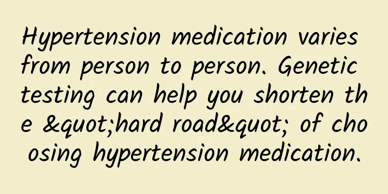 Hypertension medication varies from person to person. Genetic testing can help you shorten the "hard road" of choosing hypertension medication.