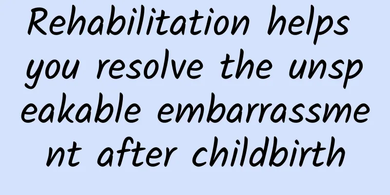 Rehabilitation helps you resolve the unspeakable embarrassment after childbirth