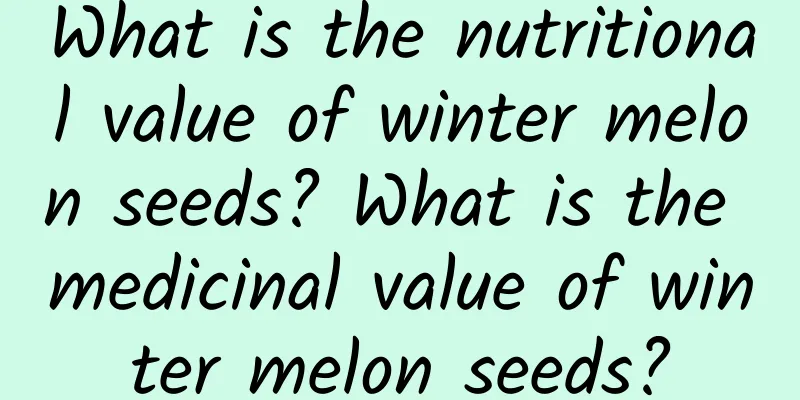 What is the nutritional value of winter melon seeds? What is the medicinal value of winter melon seeds?