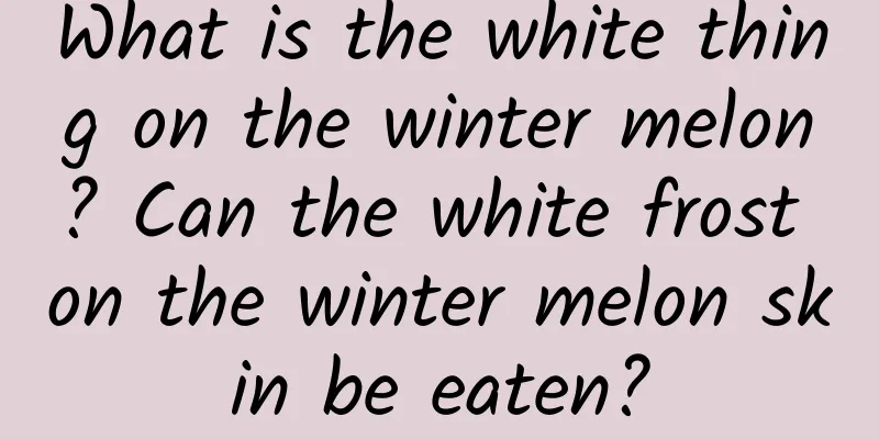 What is the white thing on the winter melon? Can the white frost on the winter melon skin be eaten?