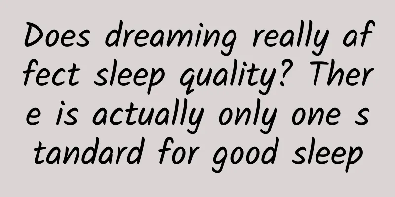 Does dreaming really affect sleep quality? There is actually only one standard for good sleep