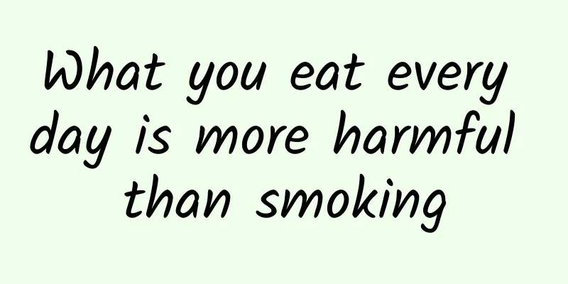 What you eat every day is more harmful than smoking