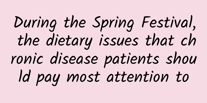 During the Spring Festival, the dietary issues that chronic disease patients should pay most attention to