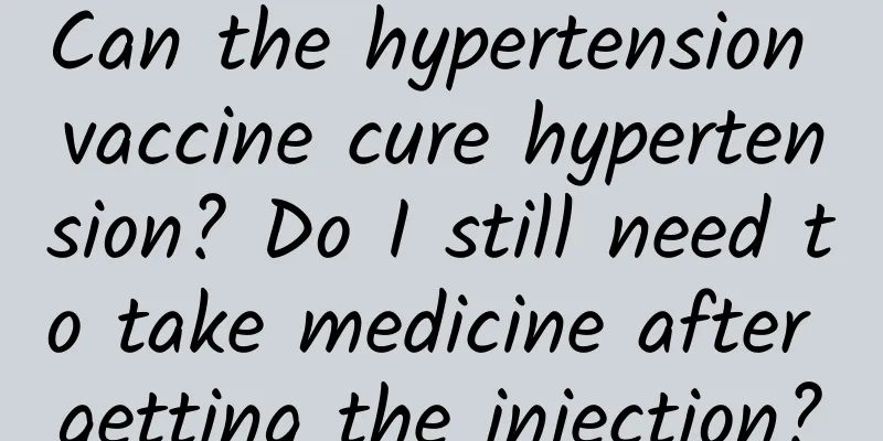 Can the hypertension vaccine cure hypertension? Do I still need to take medicine after getting the injection?