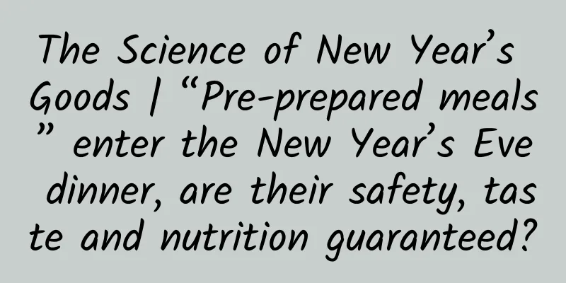 The Science of New Year’s Goods | “Pre-prepared meals” enter the New Year’s Eve dinner, are their safety, taste and nutrition guaranteed?