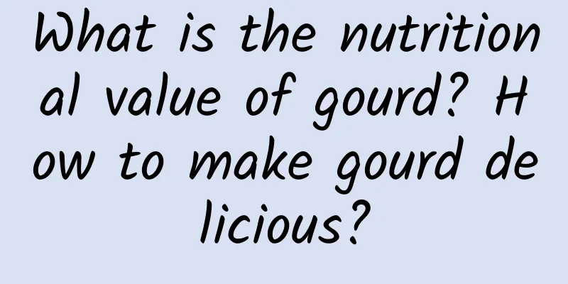 What is the nutritional value of gourd? How to make gourd delicious?