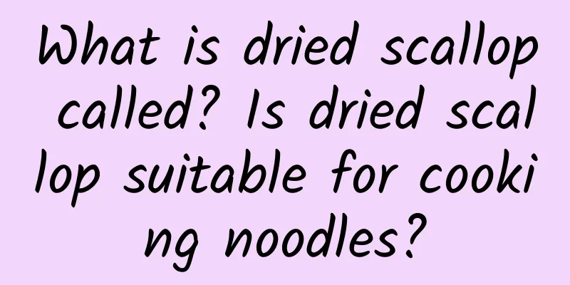 What is dried scallop called? Is dried scallop suitable for cooking noodles?