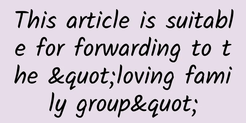 This article is suitable for forwarding to the "loving family group"