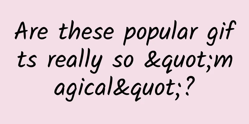 Are these popular gifts really so "magical"?