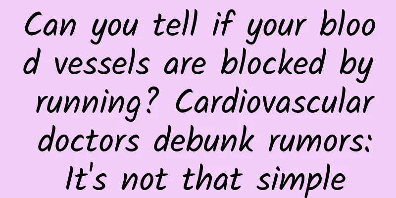 Can you tell if your blood vessels are blocked by running? Cardiovascular doctors debunk rumors: It's not that simple