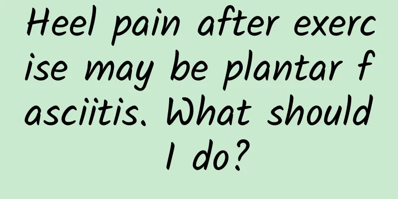 Heel pain after exercise may be plantar fasciitis. What should I do?