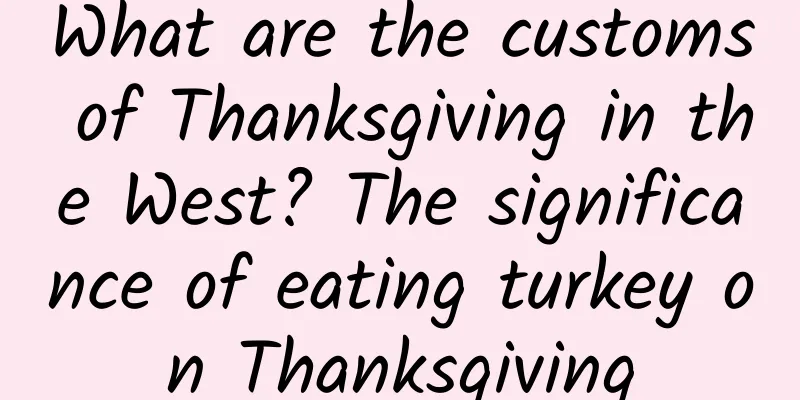 What are the customs of Thanksgiving in the West? The significance of eating turkey on Thanksgiving