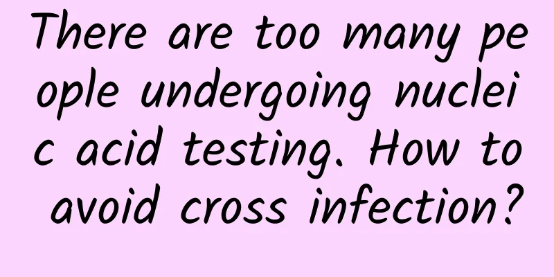 There are too many people undergoing nucleic acid testing. How to avoid cross infection?