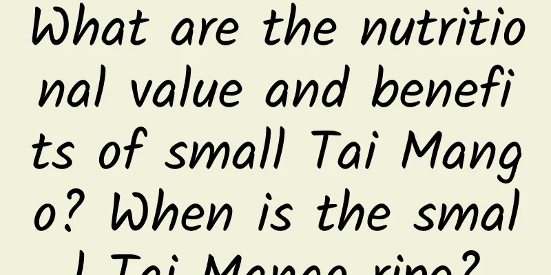 What are the nutritional value and benefits of small Tai Mango? When is the small Tai Mango ripe?