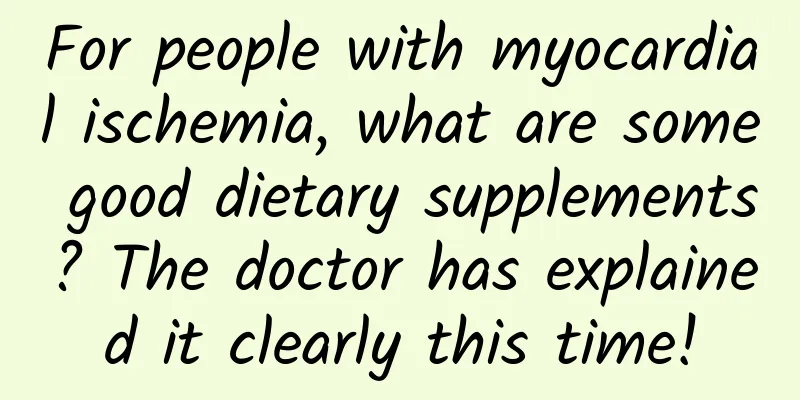 For people with myocardial ischemia, what are some good dietary supplements? The doctor has explained it clearly this time!
