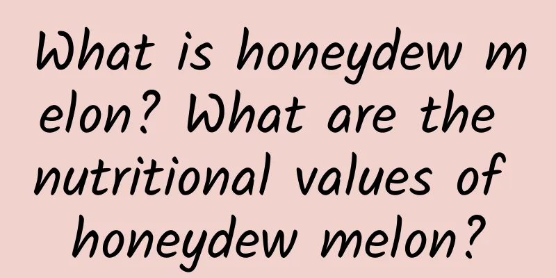 What is honeydew melon? What are the nutritional values ​​of honeydew melon?