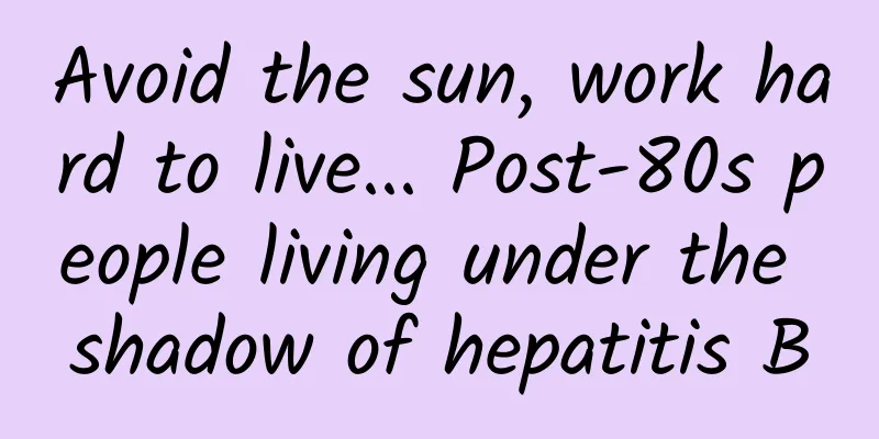 Avoid the sun, work hard to live... Post-80s people living under the shadow of hepatitis B