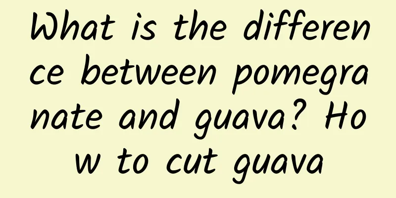 What is the difference between pomegranate and guava? How to cut guava