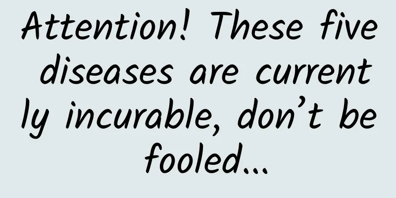 Attention! These five diseases are currently incurable, don’t be fooled...