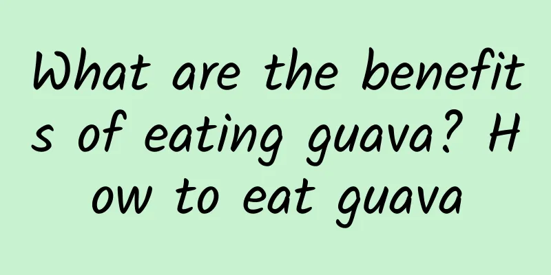 What are the benefits of eating guava? How to eat guava