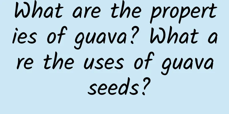 What are the properties of guava? What are the uses of guava seeds?