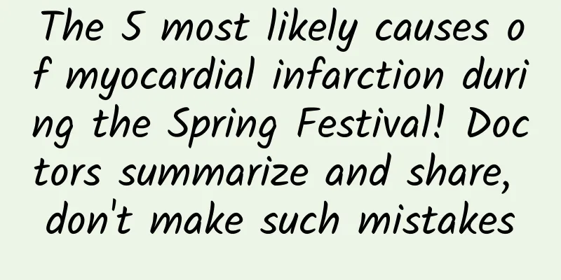 The 5 most likely causes of myocardial infarction during the Spring Festival! Doctors summarize and share, don't make such mistakes
