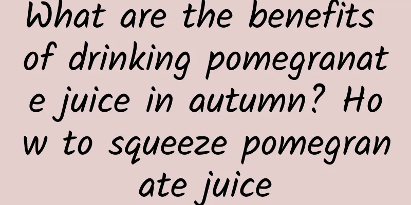 What are the benefits of drinking pomegranate juice in autumn? How to squeeze pomegranate juice