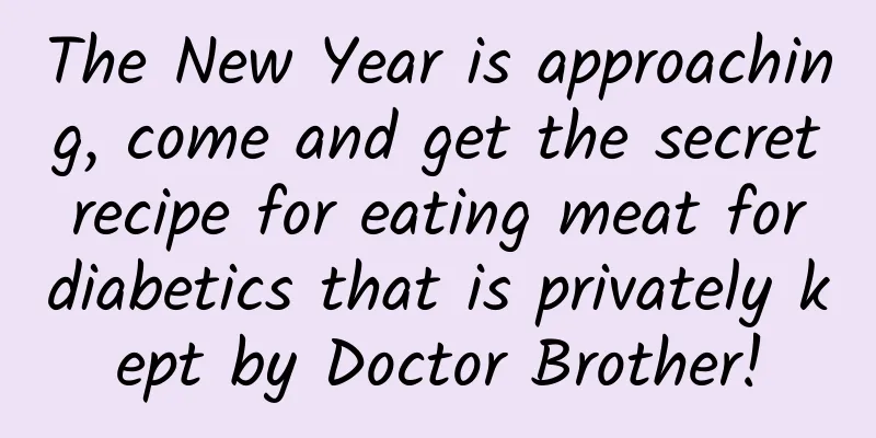 The New Year is approaching, come and get the secret recipe for eating meat for diabetics that is privately kept by Doctor Brother!