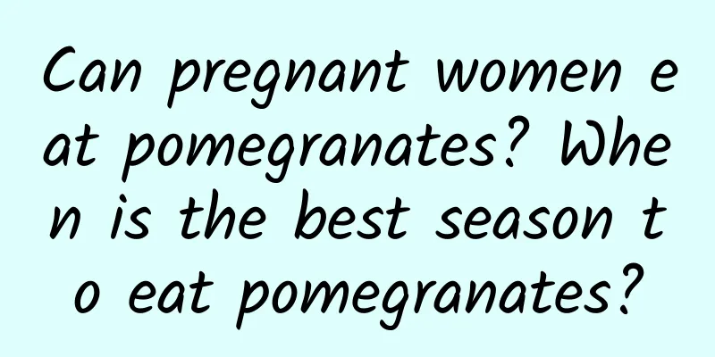 Can pregnant women eat pomegranates? When is the best season to eat pomegranates?