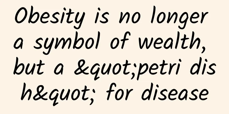 Obesity is no longer a symbol of wealth, but a "petri dish" for disease