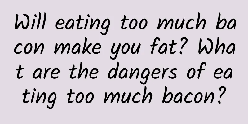 Will eating too much bacon make you fat? What are the dangers of eating too much bacon?