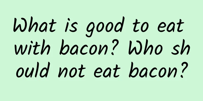 What is good to eat with bacon? Who should not eat bacon?