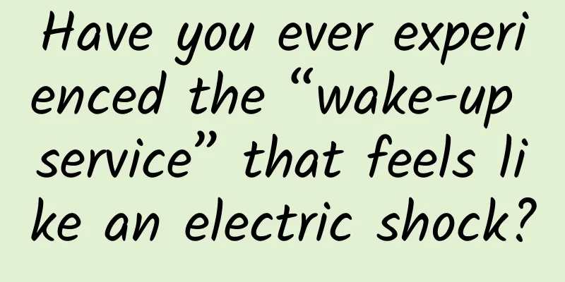Have you ever experienced the “wake-up service” that feels like an electric shock?