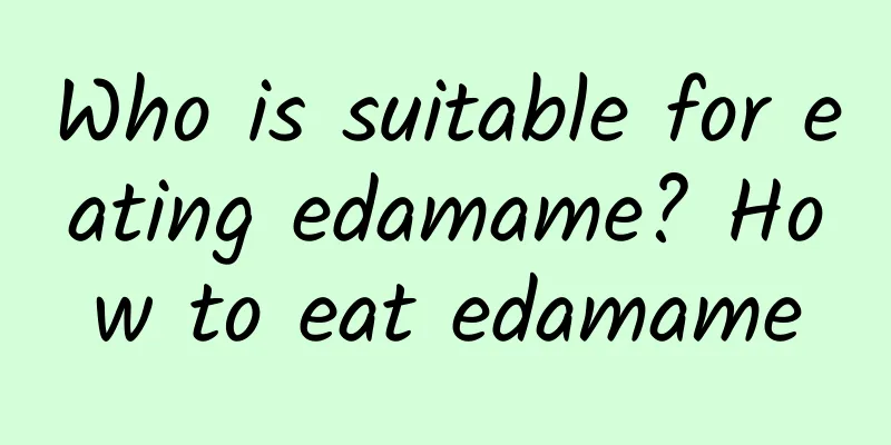 Who is suitable for eating edamame? How to eat edamame