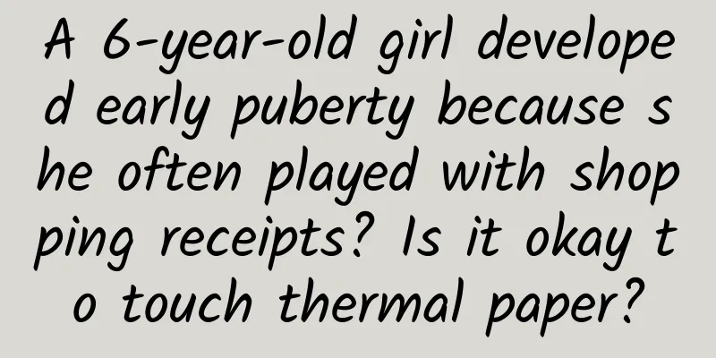 A 6-year-old girl developed early puberty because she often played with shopping receipts? Is it okay to touch thermal paper?
