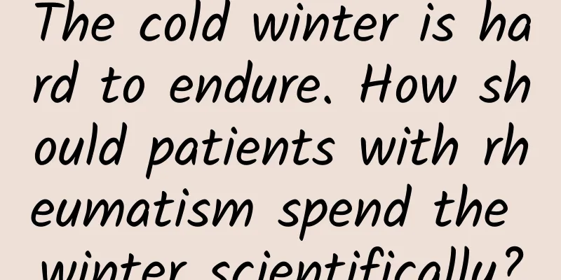 The cold winter is hard to endure. How should patients with rheumatism spend the winter scientifically?