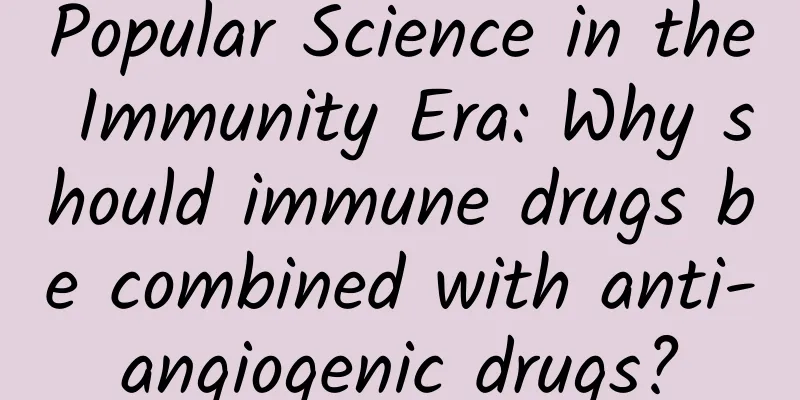 Popular Science in the Immunity Era: Why should immune drugs be combined with anti-angiogenic drugs?
