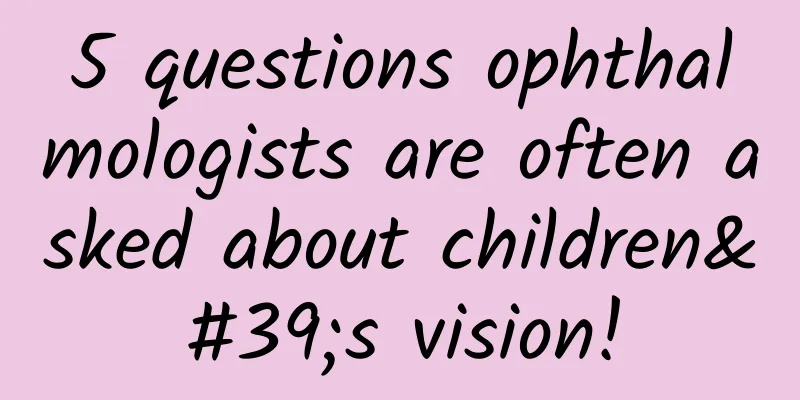 5 questions ophthalmologists are often asked about children's vision!