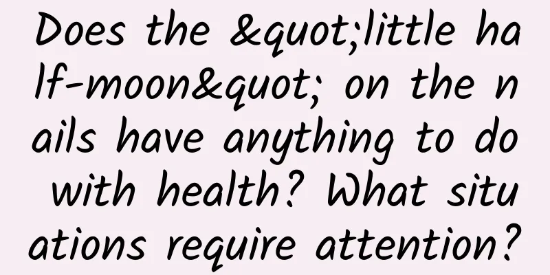 Does the "little half-moon" on the nails have anything to do with health? What situations require attention?