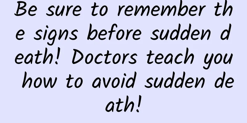 Be sure to remember the signs before sudden death! Doctors teach you how to avoid sudden death!