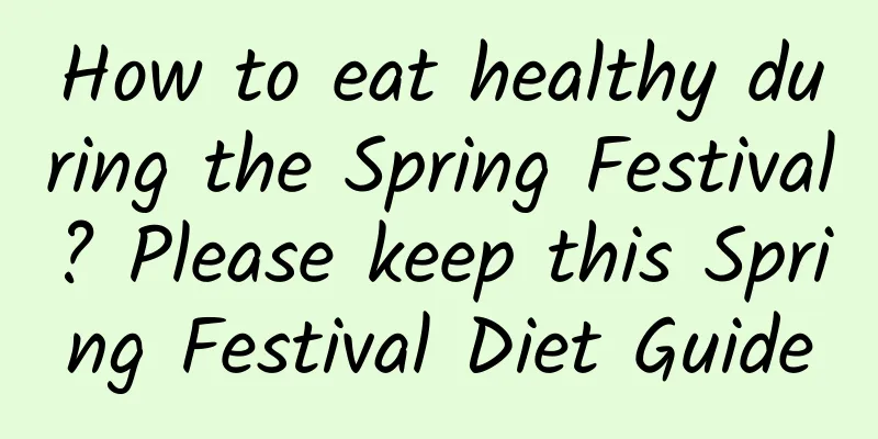 How to eat healthy during the Spring Festival? Please keep this Spring Festival Diet Guide