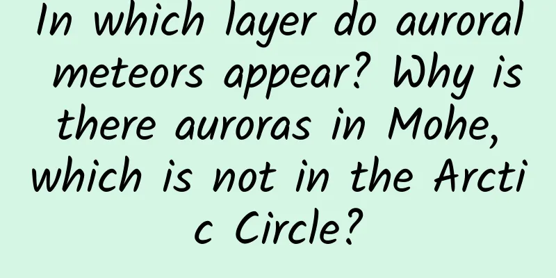 In which layer do auroral meteors appear? Why is there auroras in Mohe, which is not in the Arctic Circle?