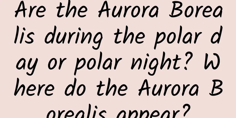 Are the Aurora Borealis during the polar day or polar night? Where do the Aurora Borealis appear?
