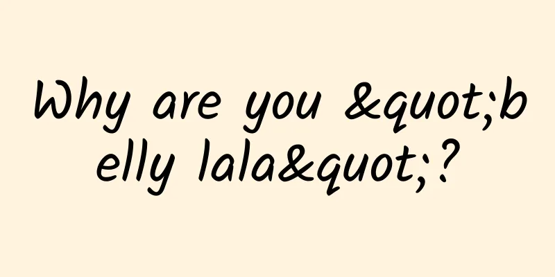 Why are you "belly lala"?