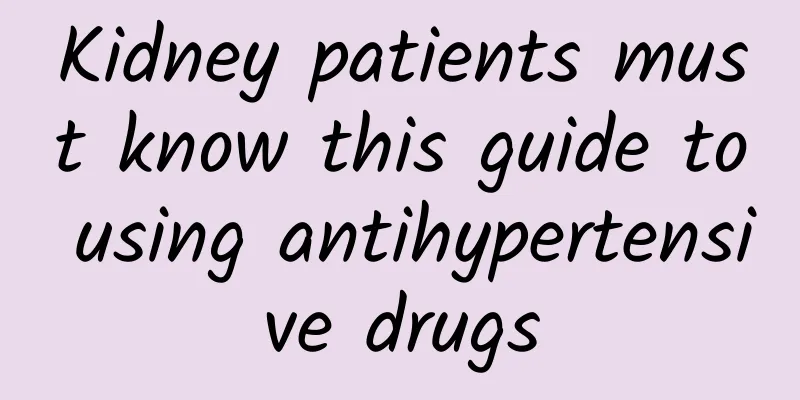 Kidney patients must know this guide to using antihypertensive drugs