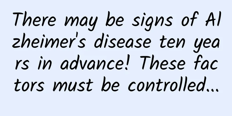 There may be signs of Alzheimer's disease ten years in advance! These factors must be controlled...