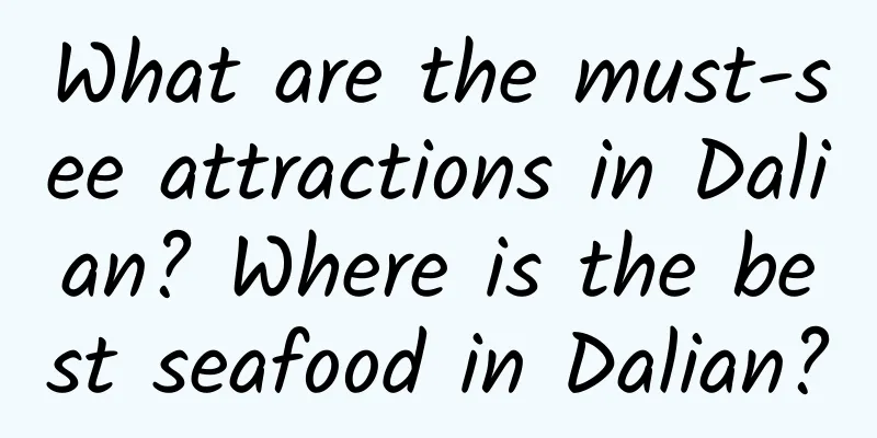 What are the must-see attractions in Dalian? Where is the best seafood in Dalian?