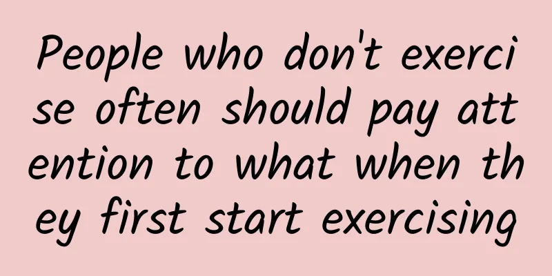 People who don't exercise often should pay attention to what when they first start exercising