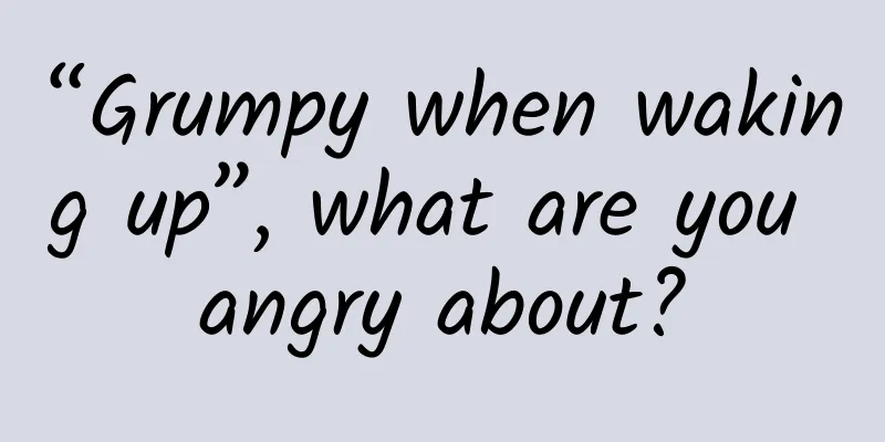 “Grumpy when waking up”, what are you angry about?