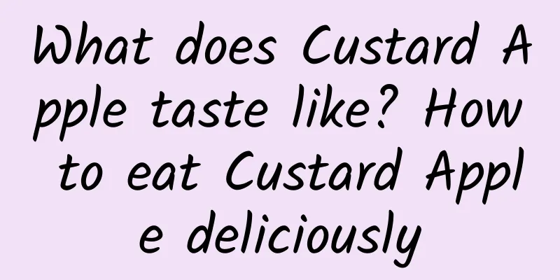 What does Custard Apple taste like? How to eat Custard Apple deliciously